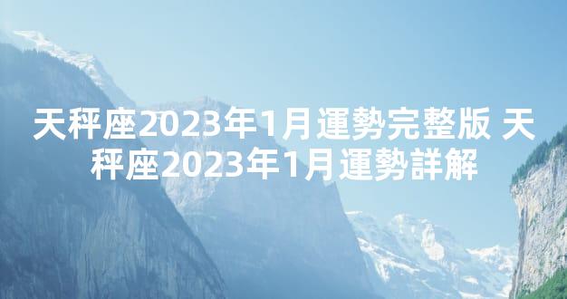 天秤座2023年1月運勢完整版 天秤座2023年1月運勢詳解